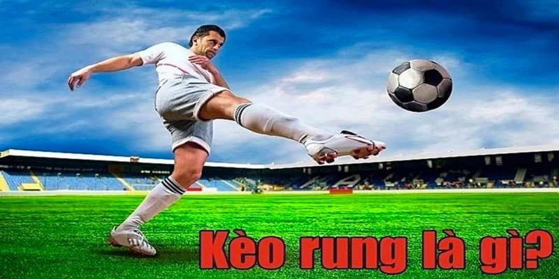 Khái niệm về kèo rung là gì? Khái niệm về kèo rung là gì?