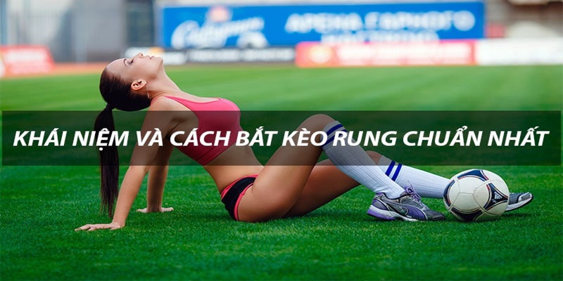 Nên bắt kèo rung là gì trong trận bóng nào? Nên bắt kèo rung là gì trong trận bóng nào?