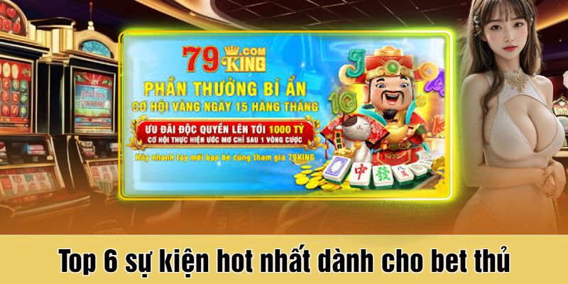 Tổng Hợp 6 Khuyến Mãi 79King Hấp Dẫn Nhất Dành Cho Hội Viên 2 Top 6 sự kiện hot nhất dành cho bet thủ